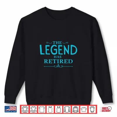 Sweatshirt The Legend Has Retired Funny Retirement Shirt Shirt