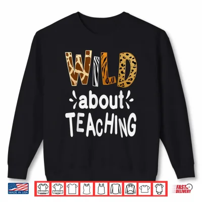 Sweatshirt Wild About Teaching Teacher Student First Day Of School Shirt