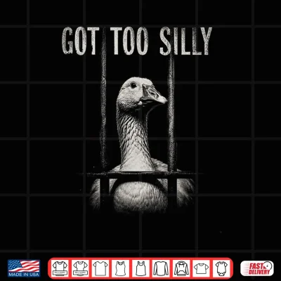 Design Funny Goose Prison Meme Got Too Silly Goose Shirt