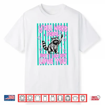 Y’All Were Feral But I Low Key Love You Raccoon Cute Teacher Shirt
