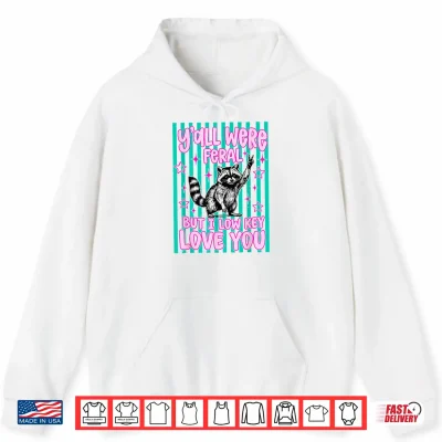 Hoodie Yall were Feral But I Low Key Love You Raccoon Cute Teacher Shirt