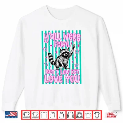 Sweatshirt Yall were Feral But I Low Key Love You Raccoon Cute Teacher Shirt
