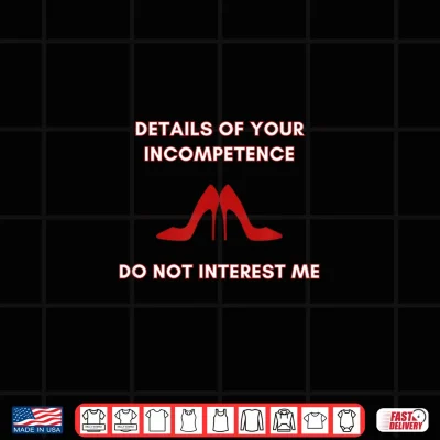 Design Details of Your Incompetence Do Not Interest Me Funny Quotes Shirt