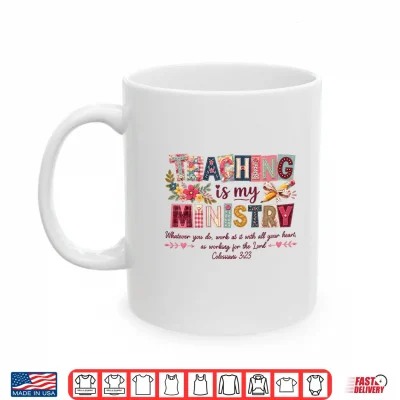 Mug Teaching is My Ministry Faith Christian Elementary Teacher Shirt