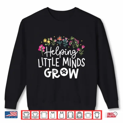 Sweatshirt Back to School Teacher Shirts Helping Little Minds Grow Shirt