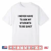 I Never Have To Ask My Students To Be Quiet White Lie Party Shirt