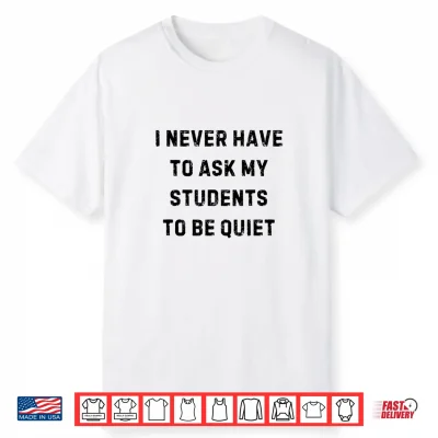 I Never Have To Ask My Students To Be Quiet White Lie Party Shirt