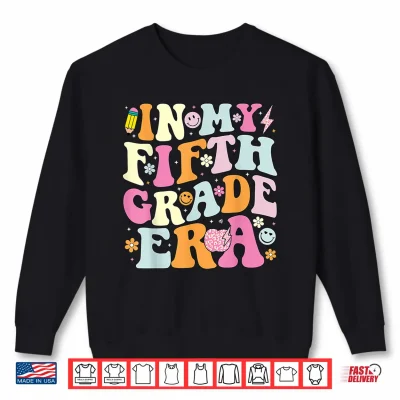 Sweatshirt In My Fifth Grade Era 5th Grade Era Teacher Back to School Shirt