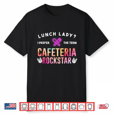 Lunch Lady I Prefer The Term Cafeteria Rockstar School Shirt