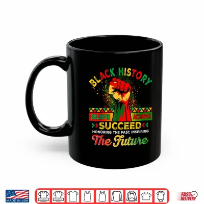 Mug Believe Achieve Succeed African Freedom Black History Month Shirt