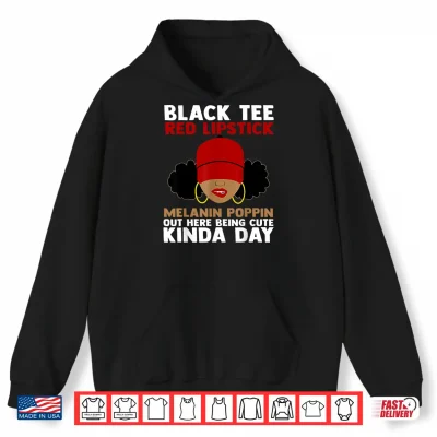 Hoodie Black Tee Red Lipstick Melanin Poppin Out Here Being Cute Shirt