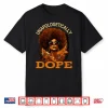 Black Women Unapologetically Dope Juneteenth Black History Shirt