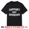 Cute Drinking Gift Funny Support Day Drinking Shirt