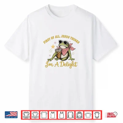 Funny Christian Frog First Of All Jesus Thinks I’M A Delight Shirt