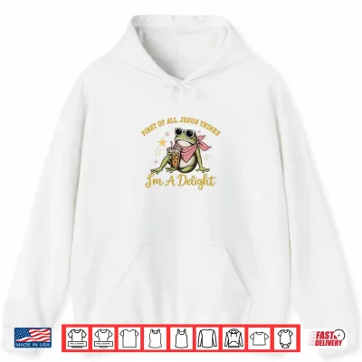 Hoodie Funny Christian Frog First of All Jesus Thinks Im A Delight Shirt