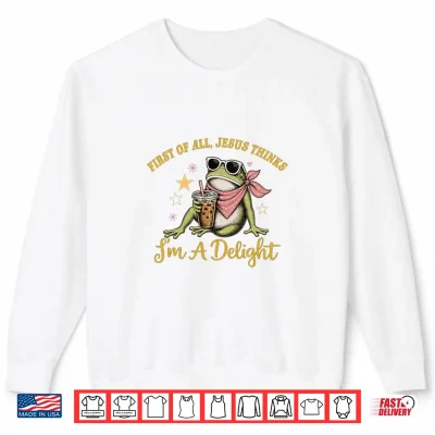Sweatshirt Funny Christian Frog First of All Jesus Thinks Im A Delight Shirt