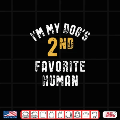 Design Im My Dogs 2nd Favorite Human Dog Mom Dad Shirt