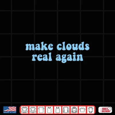 Design Make Clouds Real Again Funny Design Shirt