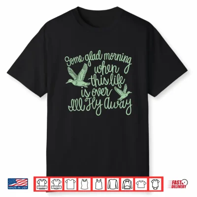 Some Glad Morning When This Life Is Over Ill Fly Away Shirt
