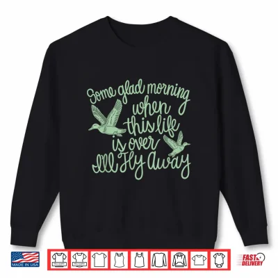 Sweatshirt Some Glad Morning When This Life is Over Ill Fly Away Shirt