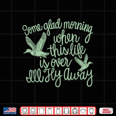 Design Some Glad Morning When This Life is Over Ill Fly Away Shirt