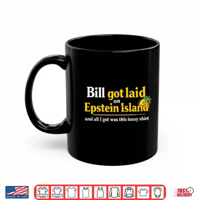 Mug Bill Got Laid On Epstein Island And All I Got Was This Lousy Shirt 1