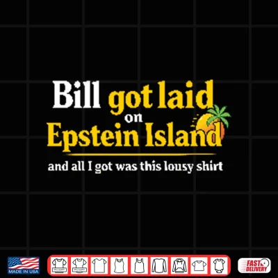 Design Bill Got Laid On Epstein Island And All I Got Was This Lousy Shirt 1