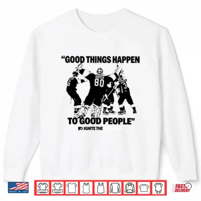 Sweatshirt Good Things Happen To Good People Ignite The Orange Shirt 1