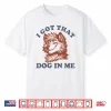I Got That Dog In Me Furry Wolf Dog Shirt