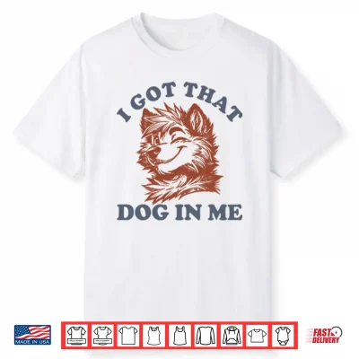 I Got That Dog In Me Furry Wolf Dog Shirt