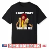 I Got That Dog In Me Tim Robinson Shirt