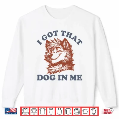 Sweatshirt I Got That Dog In Me Furry Wolf Dog Shirt 1