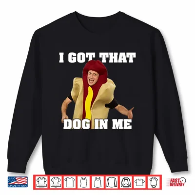 Sweatshirt I Got That Dog In Me Tim Robinson Shirt 1