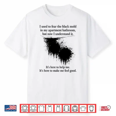 I Used To Fear The Black Mold In My Apartment Bathroom Shirt