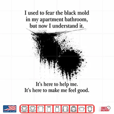 Design I Used To Fear The Black Mold In My Apartment Bathroom Shirt 1