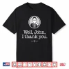 John Sterling Well John I Thank You Shirt