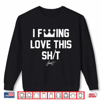 Sweatshirt Lucas Erceg I Fucking Love This Shit Shirt 1