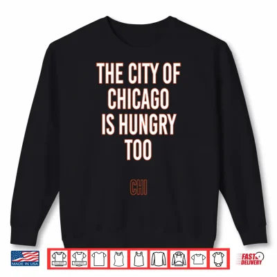 Sweatshirt The City Of Chicago Is Hungry Too Shirt 1