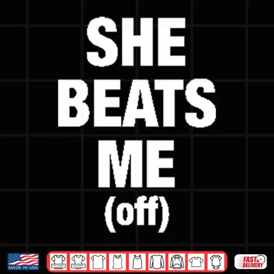 Design She Beats Me Off Shirt 1