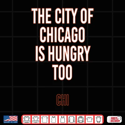 Design The City Of Chicago Is Hungry Too Shirt 1