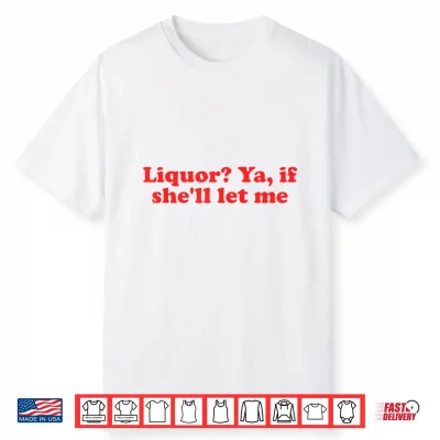 Groovy Liquor If She’Ll Let Me Sarcastic Adult Meme Shirt