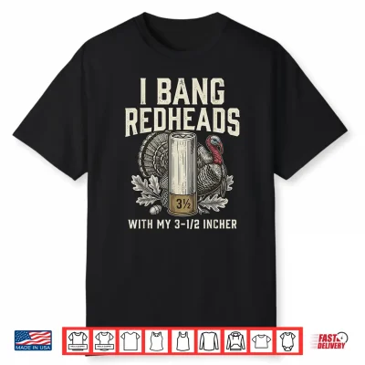 I Bang Redheads With My 3 1 2 Incher Turkey Hunting Shirt