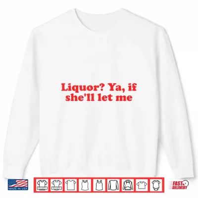 Sweatshirt Groovy Liquor If Shell Let Me Sarcastic Adult Meme Shirt