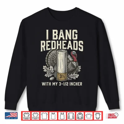 Sweatshirt I Bang Redheads with My 3 1 2 Incher Turkey Hunting Shirt