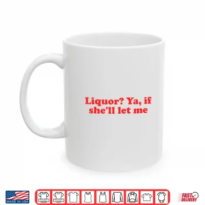 Mug Groovy Liquor If Shell Let Me Sarcastic Adult Meme Shirt
