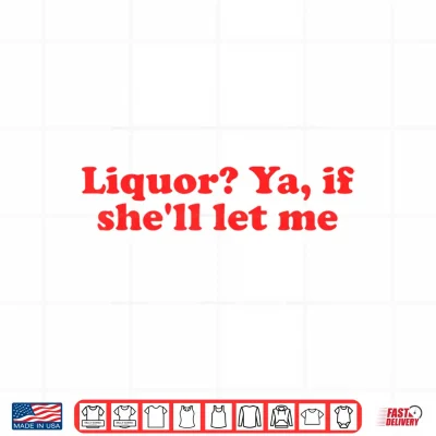Design Groovy Liquor If Shell Let Me Sarcastic Adult Meme Shirt