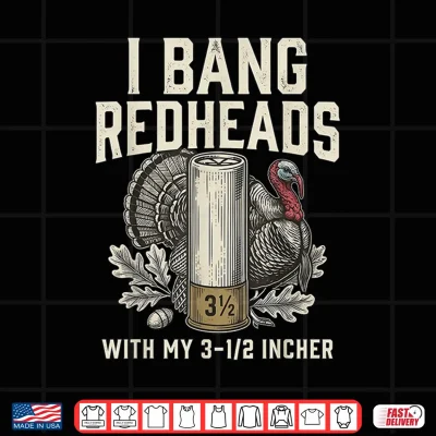 Design I Bang Redheads with My 3 1 2 Incher Turkey Hunting Shirt