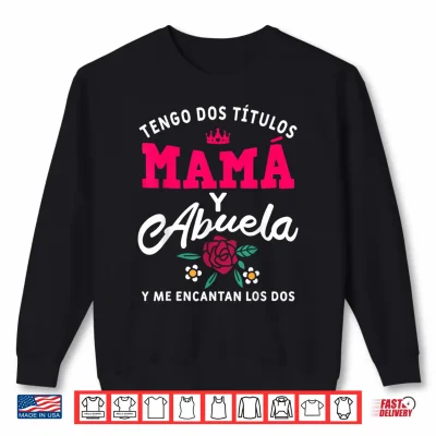 Sweatshirt Tengo Dos Titulos Mama y Abuela Y Me Encantan Los Dos Shirt