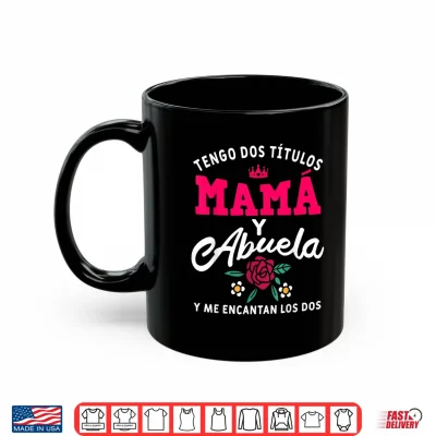 Mug Tengo Dos Titulos Mama y Abuela Y Me Encantan Los Dos Shirt