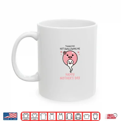 Mug Thanks For Not Swallowing Us Happy Mothers Day Fathers Day Shirt